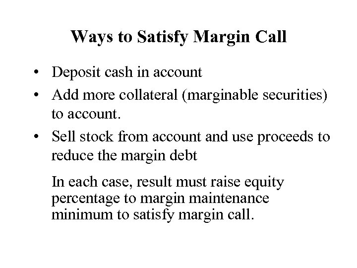 Ways to Satisfy Margin Call • Deposit cash in account • Add more collateral