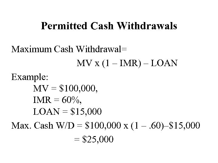 Permitted Cash Withdrawals Maximum Cash Withdrawal= MV x (1 – IMR) – LOAN Example: