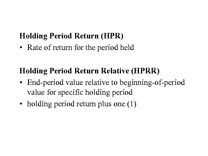 Holding Period Return (HPR) • Rate of return for the period held Holding Period