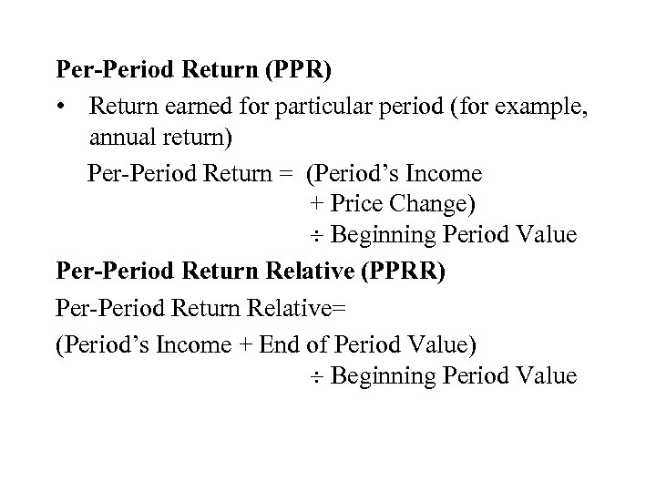 Per-Period Return (PPR) • Return earned for particular period (for example, annual return) Per-Period