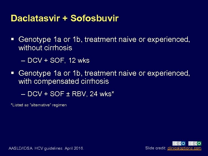 Daclatasvir + Sofosbuvir § Genotype 1 a or 1 b, treatment naive or experienced,