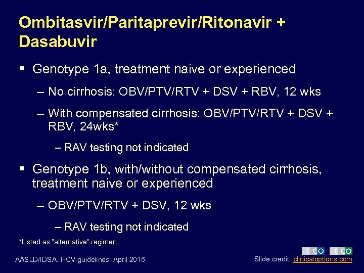 Ombitasvir/Paritaprevir/Ritonavir + Dasabuvir § Genotype 1 a, treatment naive or experienced – No cirrhosis: