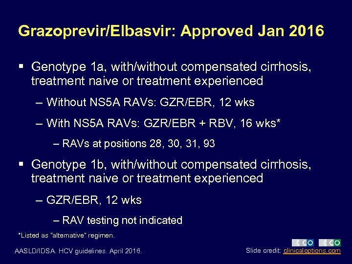 Grazoprevir/Elbasvir: Approved Jan 2016 § Genotype 1 a, with/without compensated cirrhosis, treatment naive or