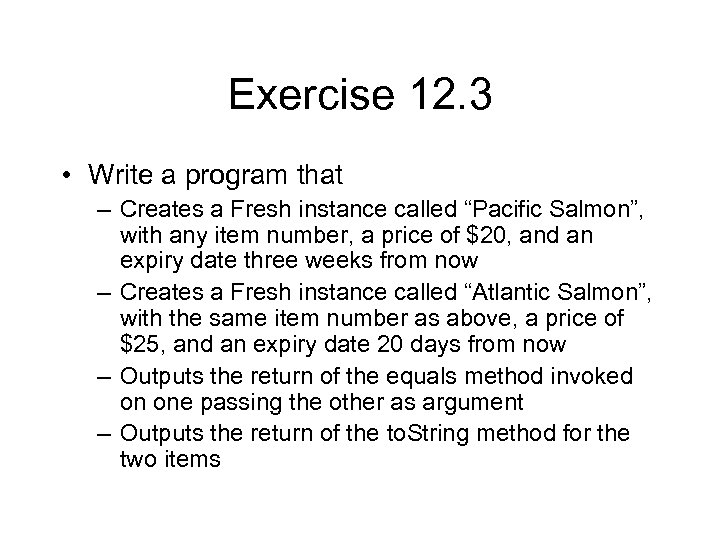Exercise 12. 3 • Write a program that – Creates a Fresh instance called
