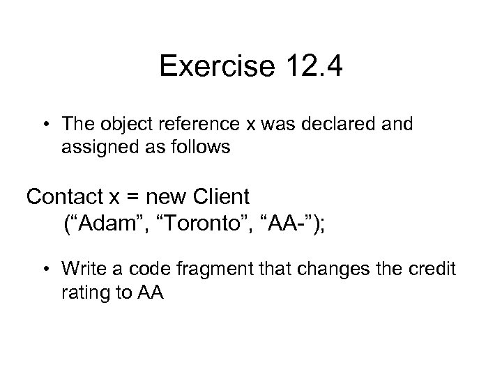 Exercise 12. 4 • The object reference x was declared and assigned as follows