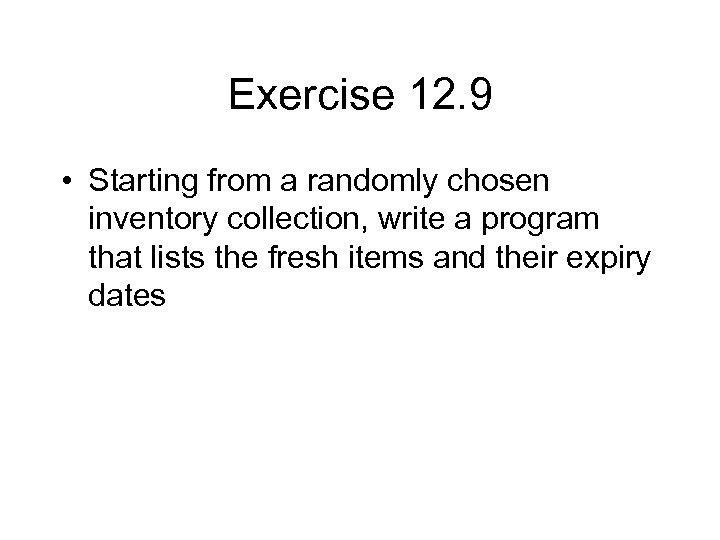 Exercise 12. 9 • Starting from a randomly chosen inventory collection, write a program