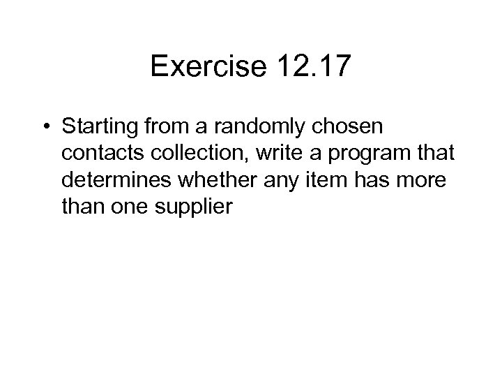 Exercise 12. 17 • Starting from a randomly chosen contacts collection, write a program