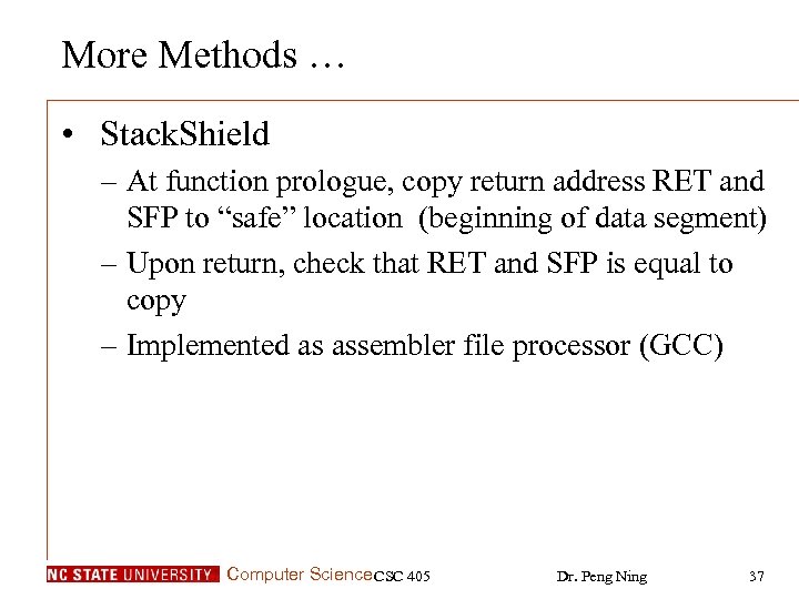 More Methods … • Stack. Shield – At function prologue, copy return address RET