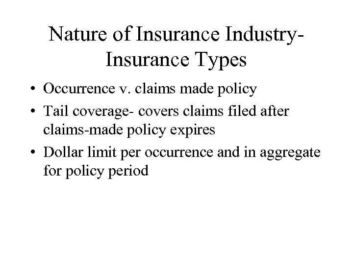 Nature of Insurance Industry. Insurance Types • Occurrence v. claims made policy • Tail