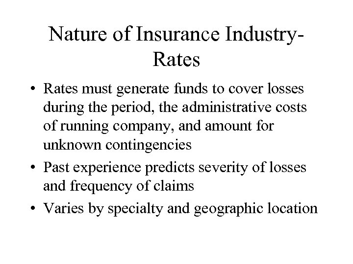 Nature of Insurance Industry. Rates • Rates must generate funds to cover losses during