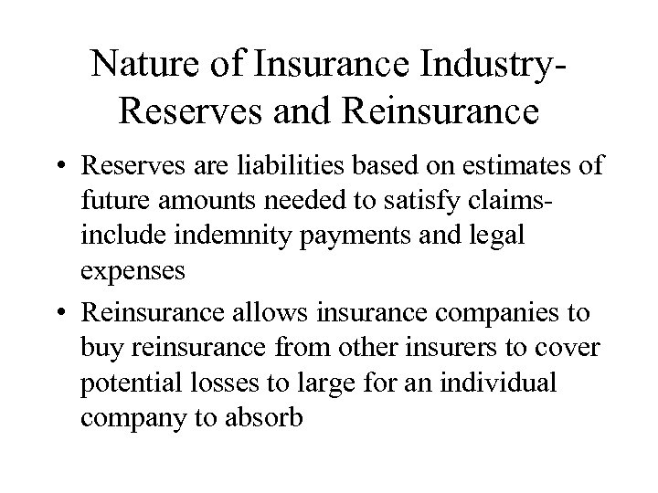 Nature of Insurance Industry. Reserves and Reinsurance • Reserves are liabilities based on estimates