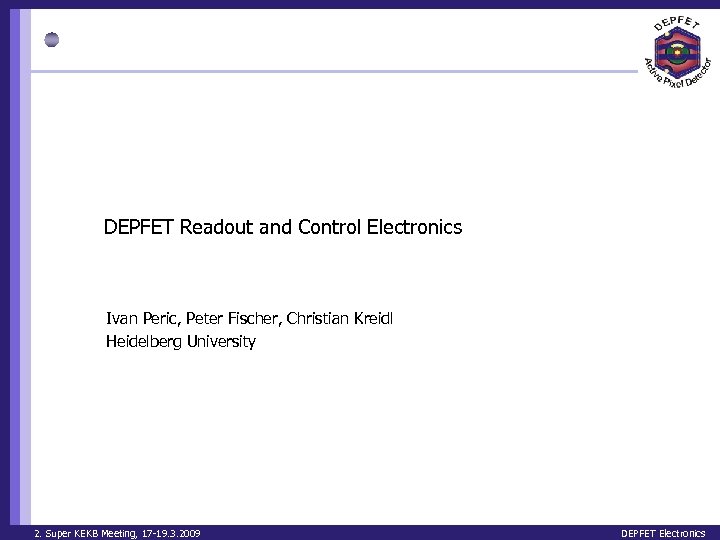 DEPFET Readout and Control Electronics Ivan Peric, Peter Fischer, Christian Kreidl Heidelberg University 2.