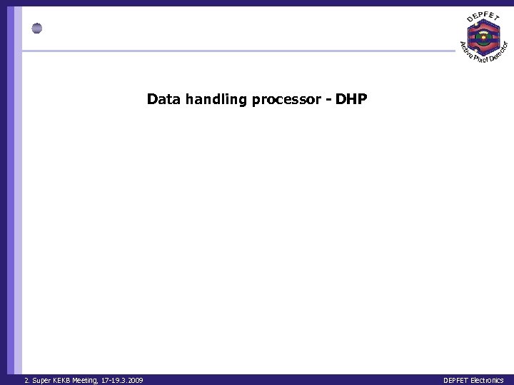 Data handling processor - DHP 2. Super KEKB Meeting, 17 -19. 3. 2009 DEPFET