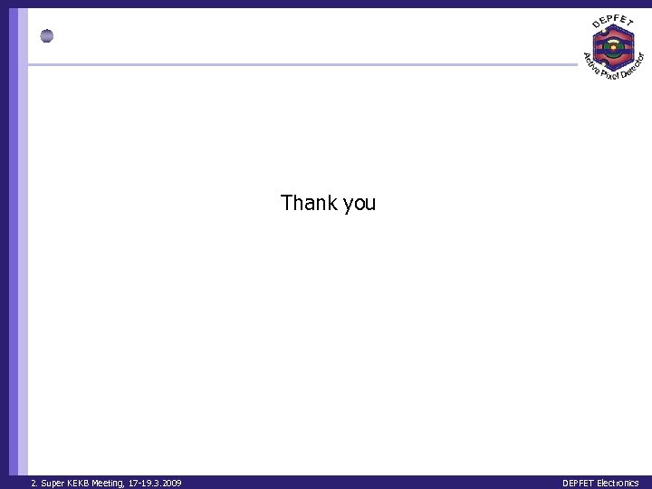 Thank you 2. Super KEKB Meeting, 17 -19. 3. 2009 DEPFET Electronics 