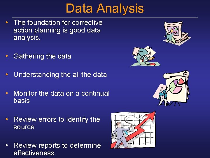 Data Analysis • The foundation for corrective action planning is good data analysis. •