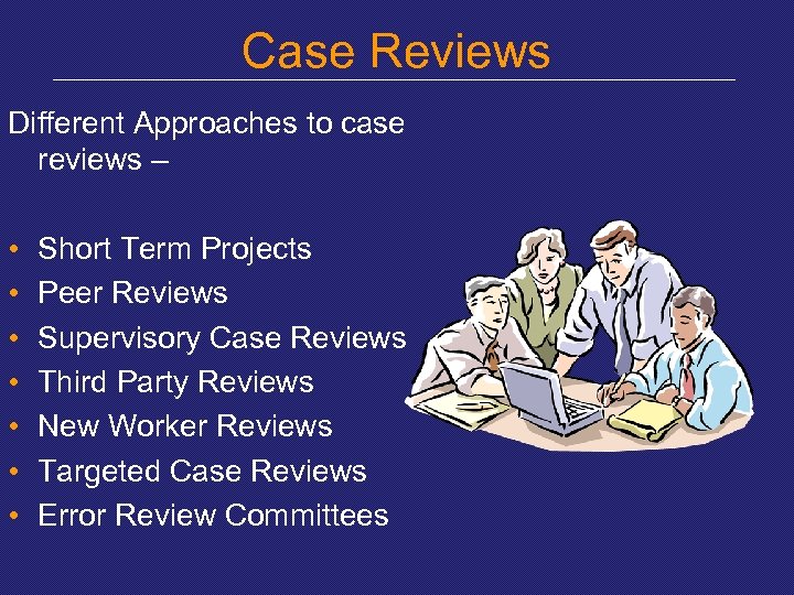Case Reviews Different Approaches to case reviews – • • Short Term Projects Peer