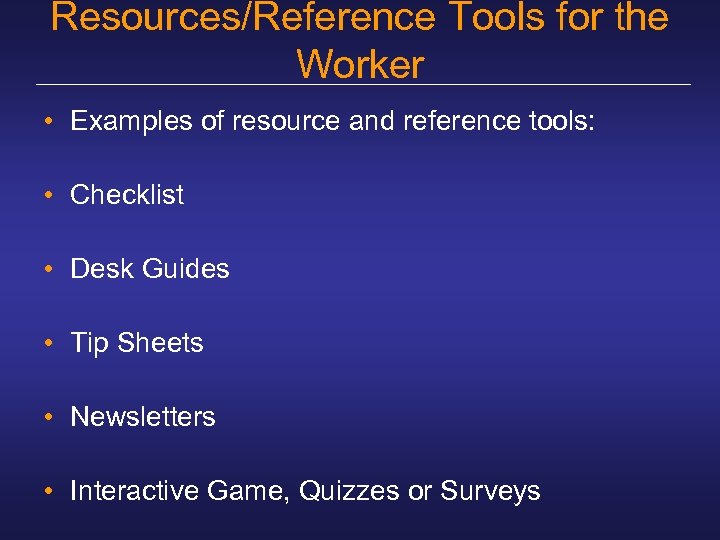 Resources/Reference Tools for the Worker • Examples of resource and reference tools: • Checklist