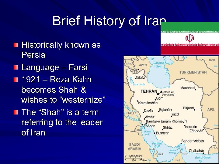 Brief History of Iran Historically known as Persia Language – Farsi 1921 – Reza