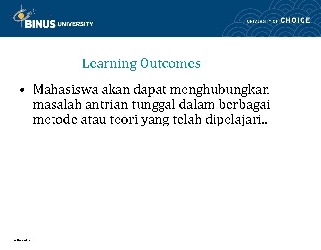 Learning Outcomes • Mahasiswa akan dapat menghubungkan masalah antrian tunggal dalam berbagai metode atau