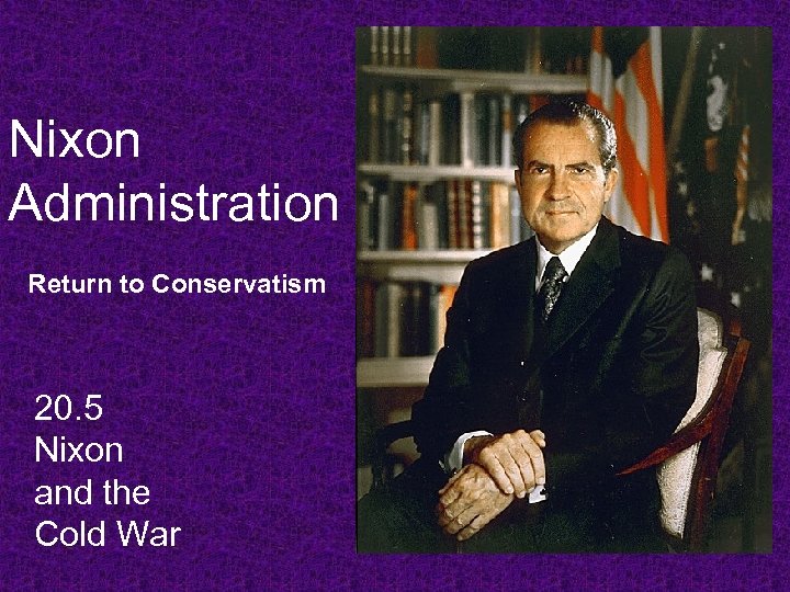Nixon Administration Return to Conservatism 20. 5 Nixon and the Cold War 