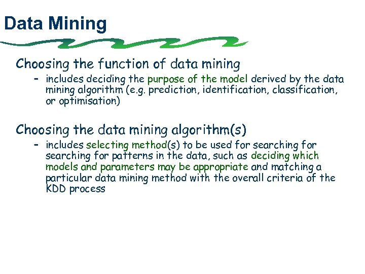Data Mining Choosing the function of data mining – includes deciding the purpose of