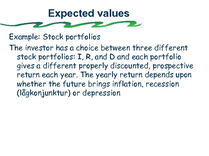 Expected values Example: Stock portfolios The investor has a choice between three different stock