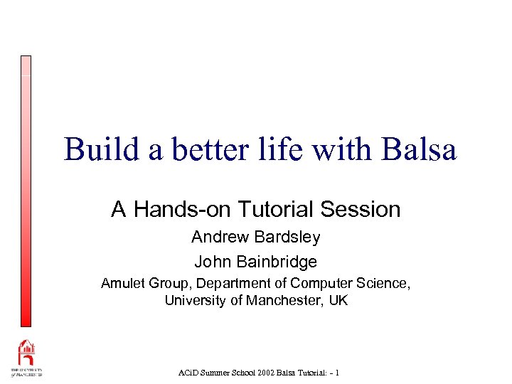 Build a better life with Balsa A Hands-on Tutorial Session Andrew Bardsley John Bainbridge