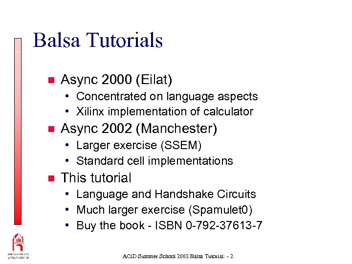 Balsa Tutorials n Async 2000 (Eilat) • Concentrated on language aspects • Xilinx implementation