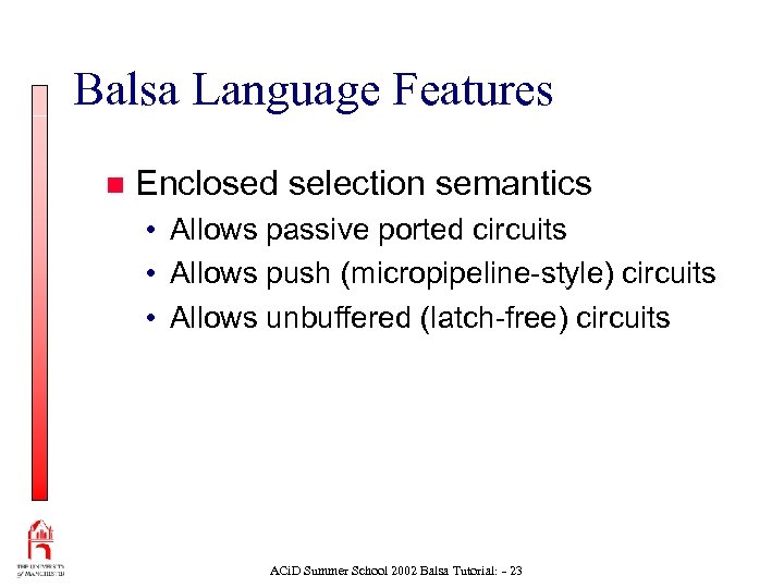 Balsa Language Features n Enclosed selection semantics • Allows passive ported circuits • Allows