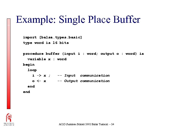Example: Single Place Buffer import [balsa. types. basic] type word is 16 bits procedure