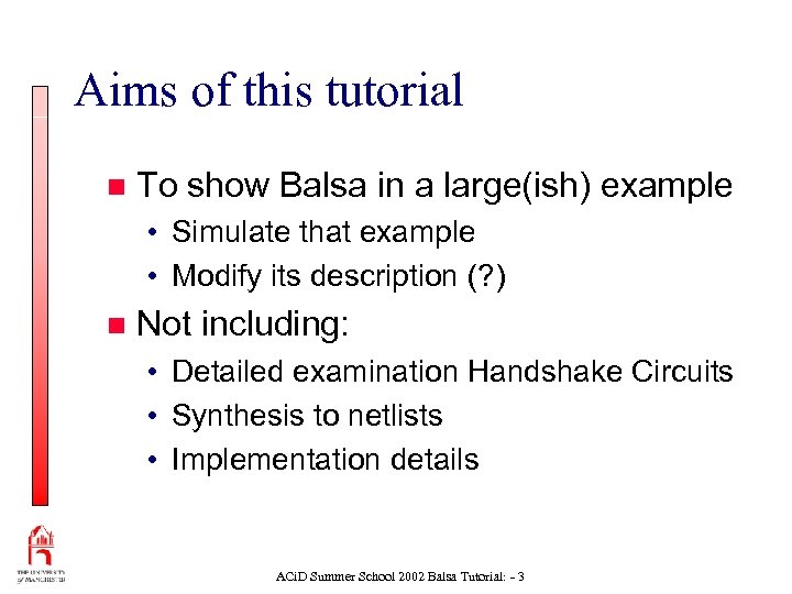 Aims of this tutorial n To show Balsa in a large(ish) example • Simulate
