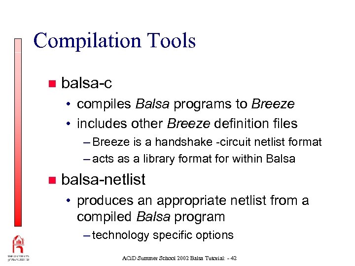 Compilation Tools n balsa-c • compiles Balsa programs to Breeze • includes other Breeze