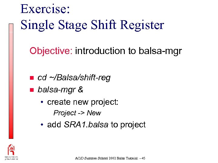 Exercise: Single Stage Shift Register Objective: introduction to balsa-mgr n n cd ~/Balsa/shift-reg balsa-mgr