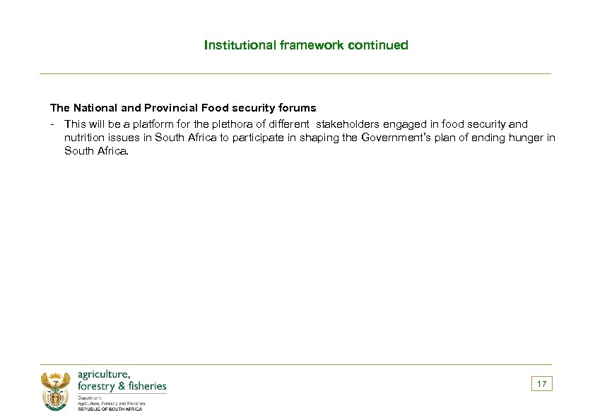 Institutional framework continued The National and Provincial Food security forums - This will be