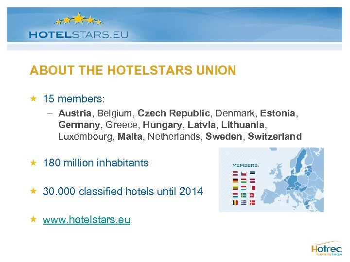 ABOUT THE HOTELSTARS UNION 15 members: – Austria, Belgium, Czech Republic, Denmark, Estonia, Germany,