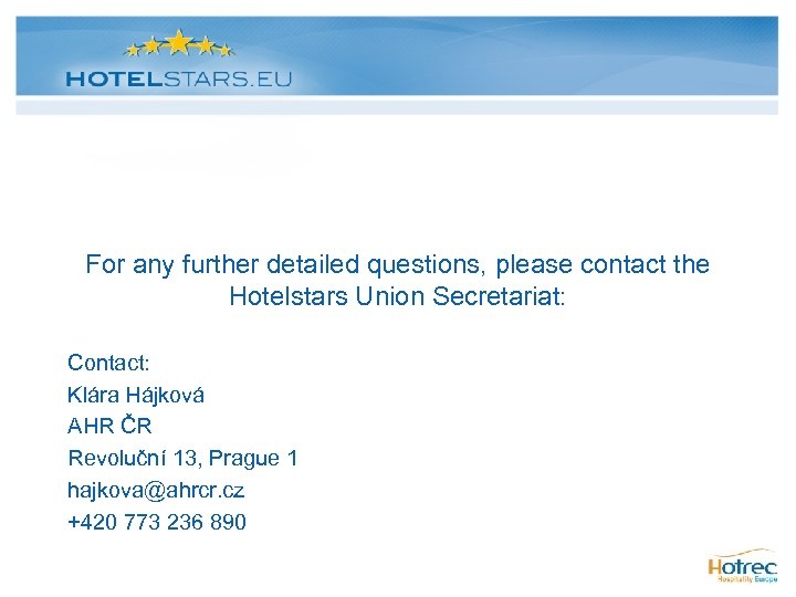 For any further detailed questions, please contact the Hotelstars Union Secretariat: Contact: Klára Hájková