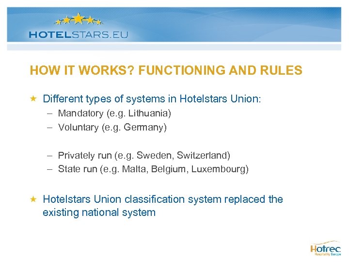 HOW IT WORKS? FUNCTIONING AND RULES Different types of systems in Hotelstars Union: –