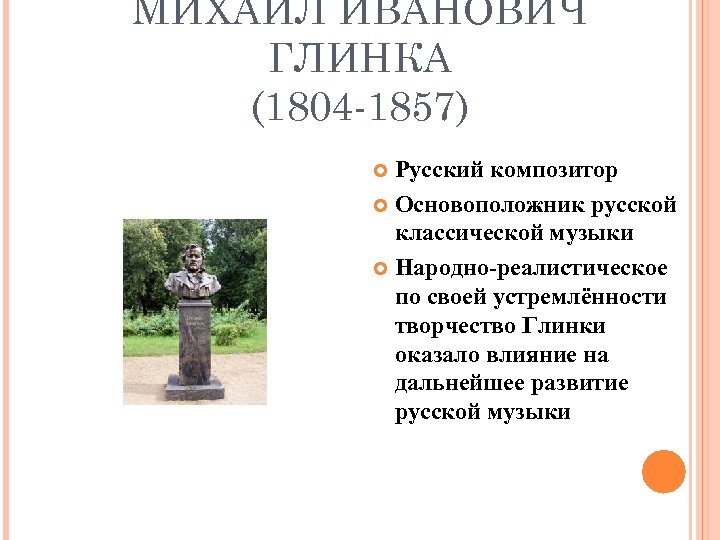 МИХАИЛ ИВАНОВИЧ ГЛИНКА (1804 -1857) Русский композитор Основоположник русской классической музыки Народно-реалистическое по своей