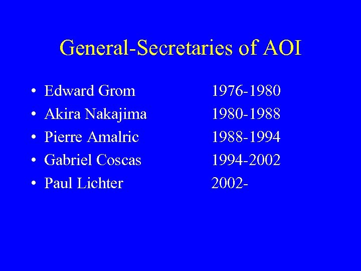 General-Secretaries of AOI • • • Edward Grom Akira Nakajima Pierre Amalric Gabriel Coscas