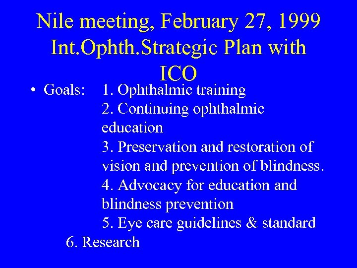 Nile meeting, February 27, 1999 Int. Ophth. Strategic Plan with ICO • Goals: 1.