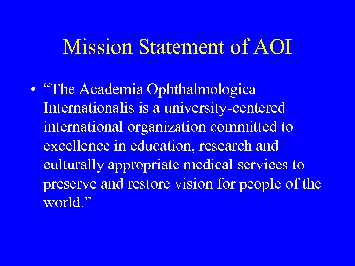 Mission Statement of AOI • “The Academia Ophthalmologica Internationalis is a university-centered international organization