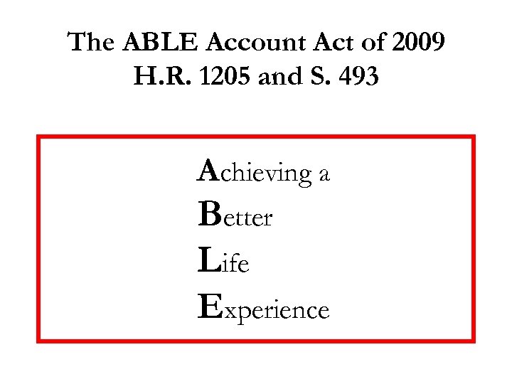The ABLE Account Act of 2009 H. R. 1205 and S. 493 Achieving a