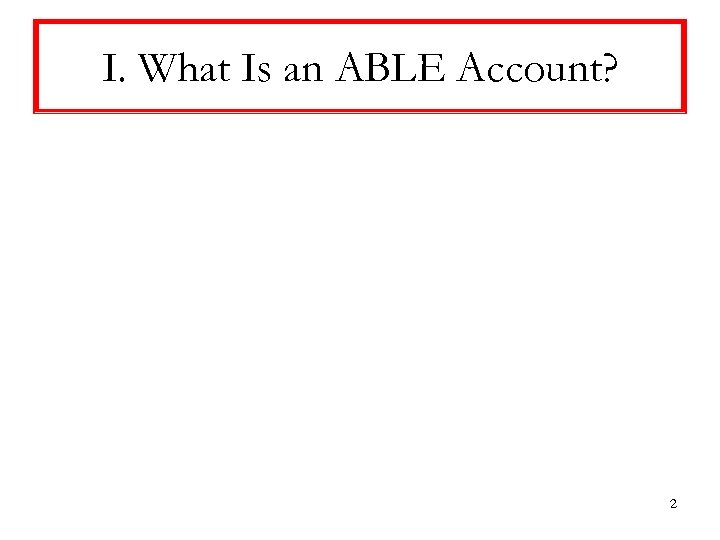 I. What Is an ABLE Account? 2 