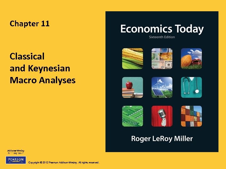 Chapter 11 Classical and Keynesian Macro Analyses Copyright © 2012 Pearson Addison-Wesley. All rights