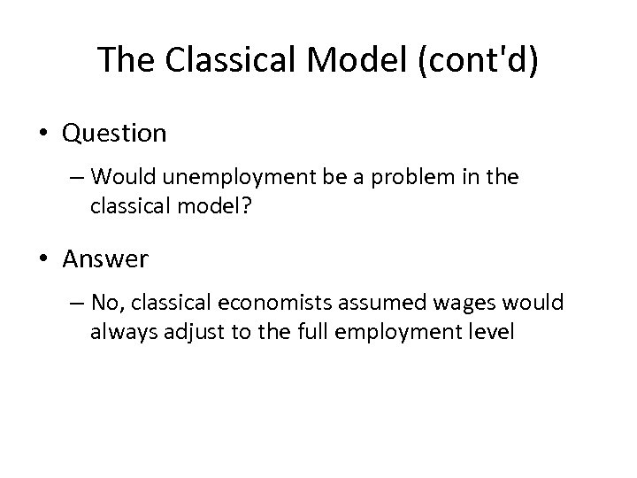 The Classical Model (cont'd) • Question – Would unemployment be a problem in the