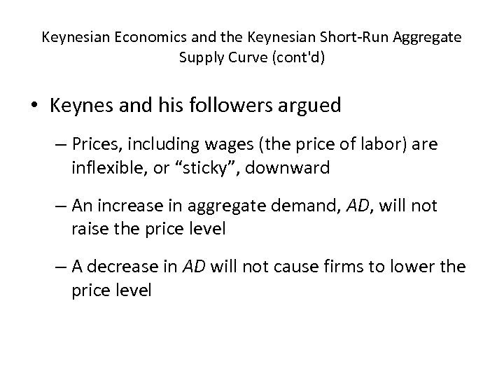 Keynesian Economics and the Keynesian Short-Run Aggregate Supply Curve (cont'd) • Keynes and his