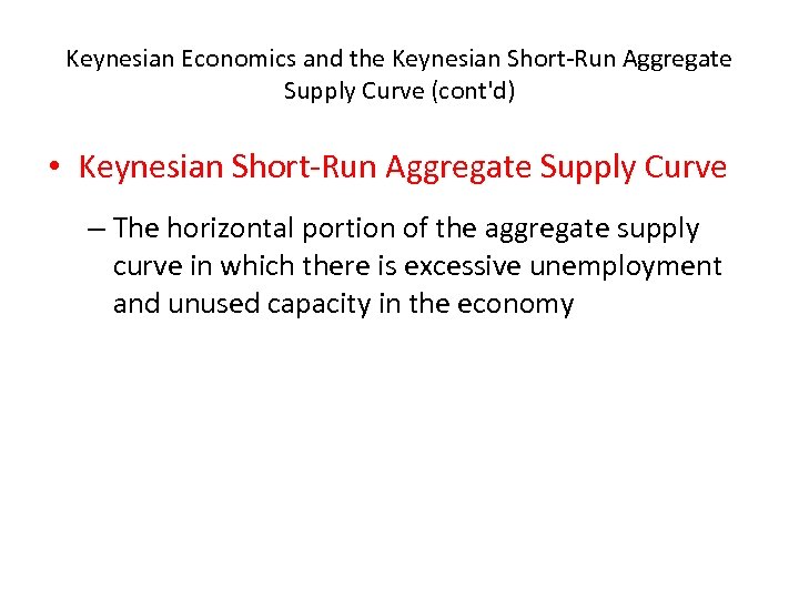 Keynesian Economics and the Keynesian Short-Run Aggregate Supply Curve (cont'd) • Keynesian Short-Run Aggregate