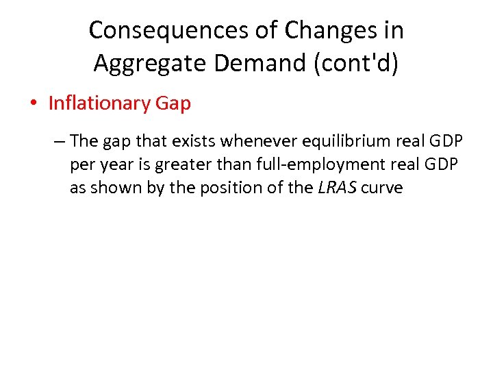 Consequences of Changes in Aggregate Demand (cont'd) • Inflationary Gap – The gap that