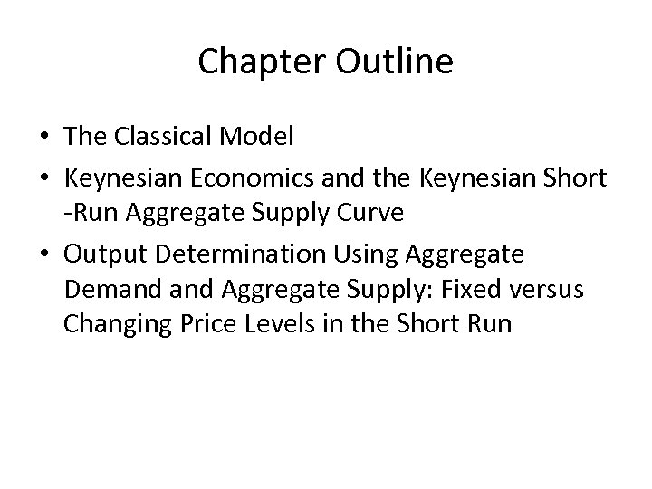 Chapter Outline • The Classical Model • Keynesian Economics and the Keynesian Short -Run