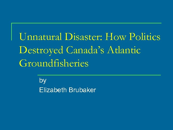 Unnatural Disaster: How Politics Destroyed Canada’s Atlantic Groundfisheries by Elizabeth Brubaker 